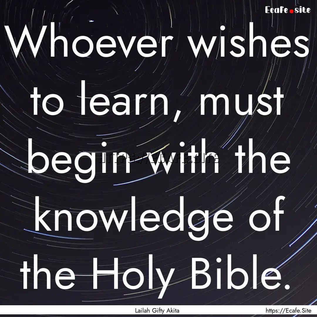 Whoever wishes to learn, must begin with.... : Quote by Lailah Gifty Akita