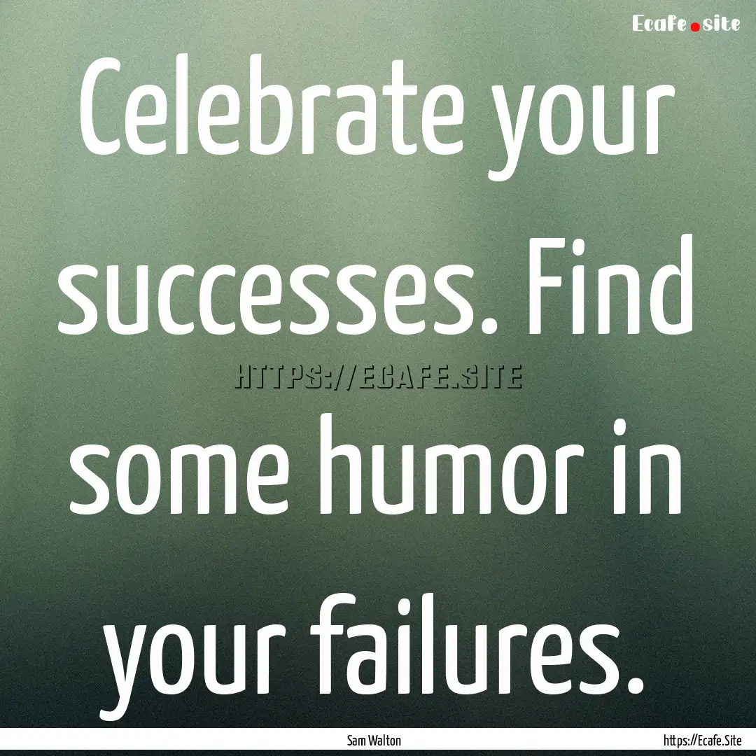 Celebrate your successes. Find some humor.... : Quote by Sam Walton