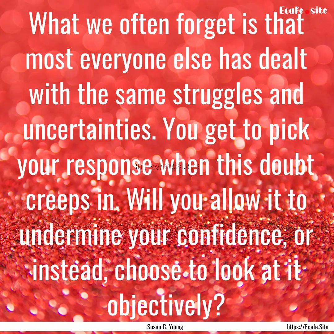 What we often forget is that most everyone.... : Quote by Susan C. Young