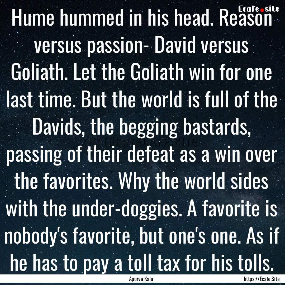 Hume hummed in his head. Reason versus passion-.... : Quote by Aporva Kala