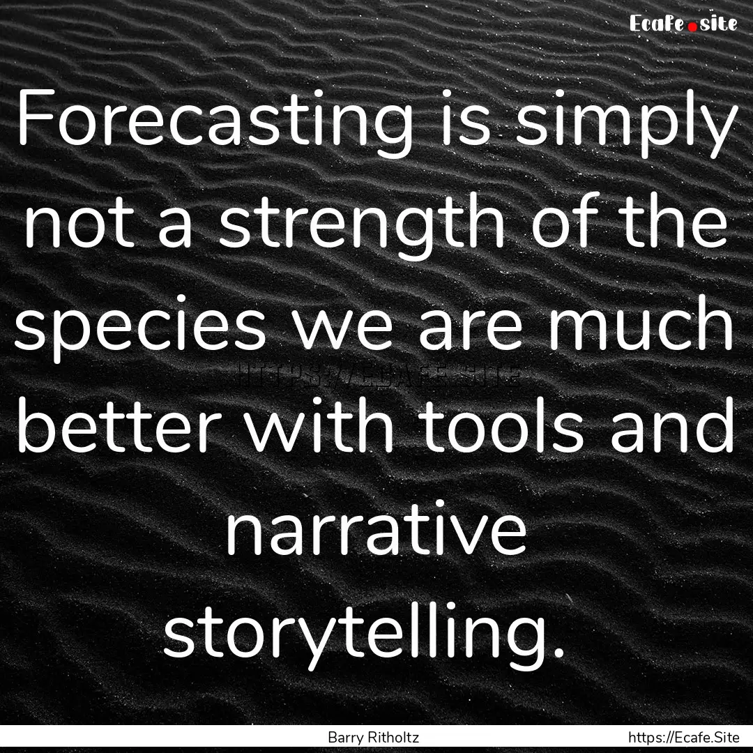 Forecasting is simply not a strength of the.... : Quote by Barry Ritholtz