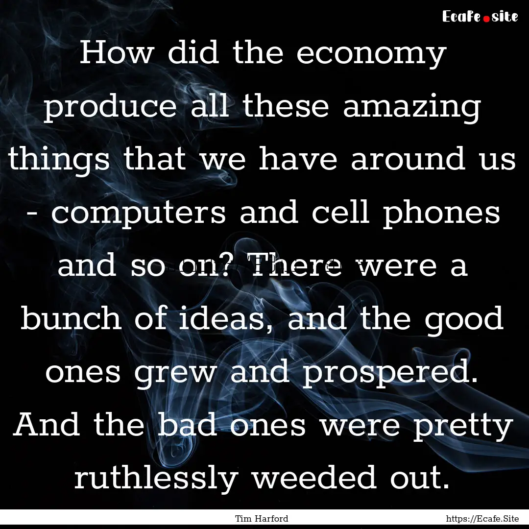 How did the economy produce all these amazing.... : Quote by Tim Harford