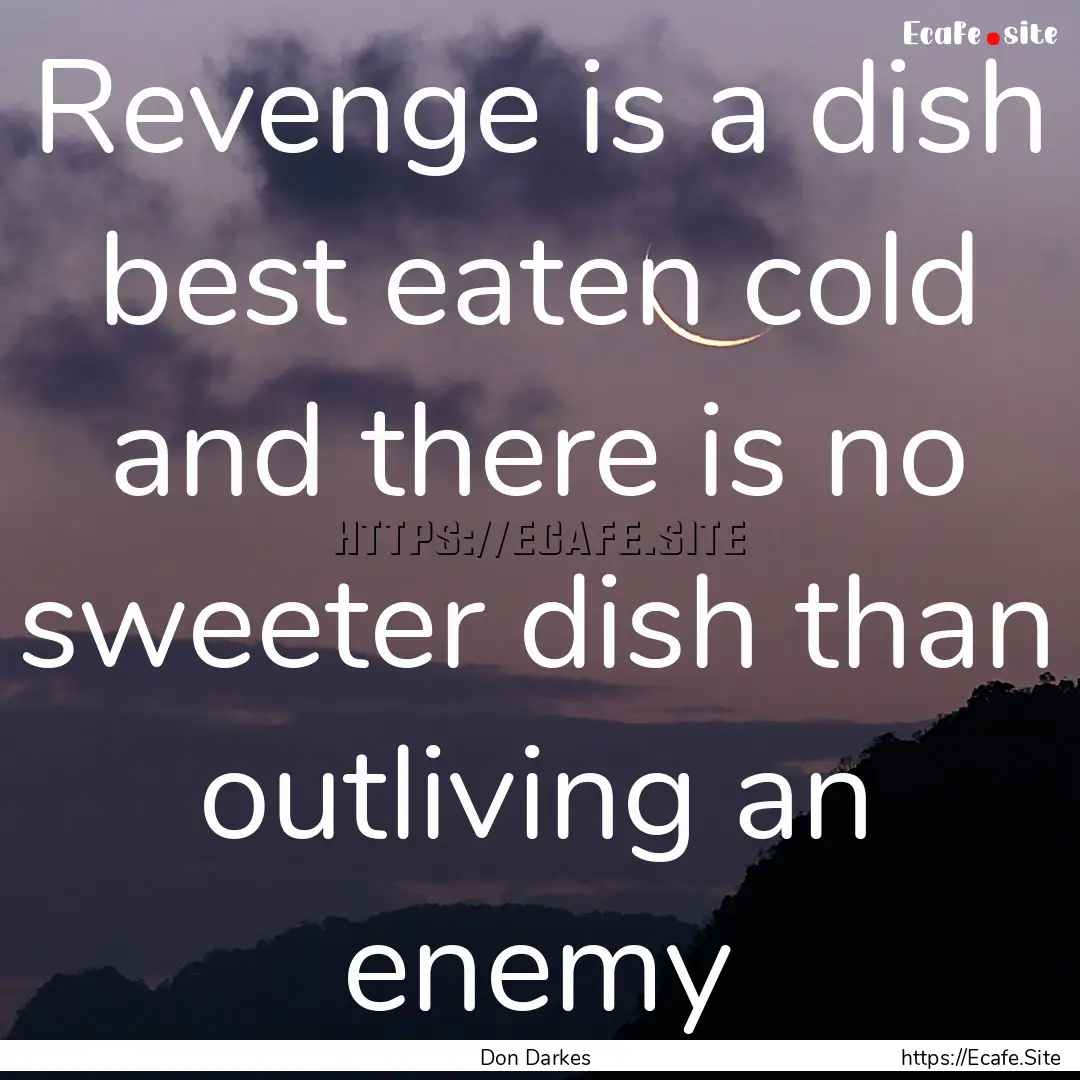 Revenge is a dish best eaten cold and there.... : Quote by Don Darkes