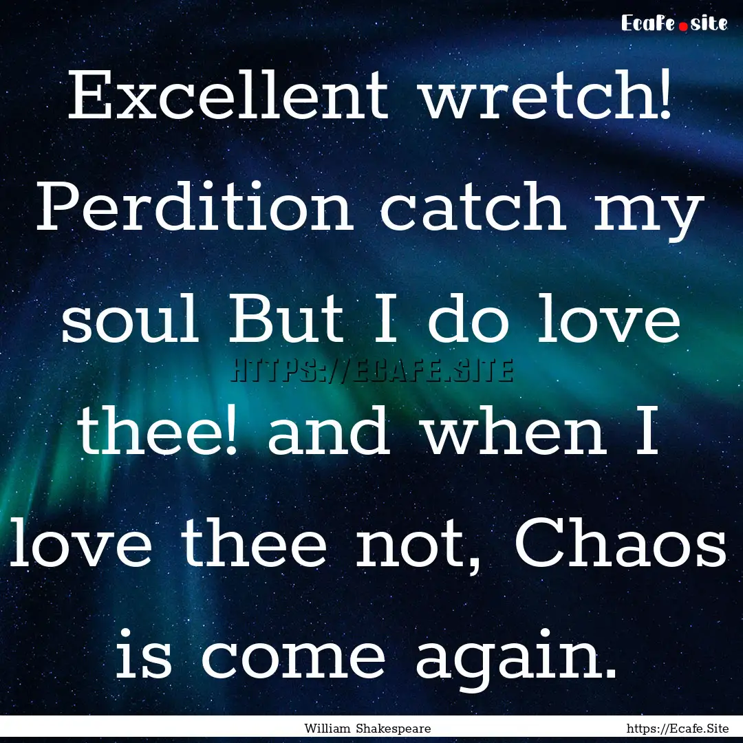 Excellent wretch! Perdition catch my soul.... : Quote by William Shakespeare