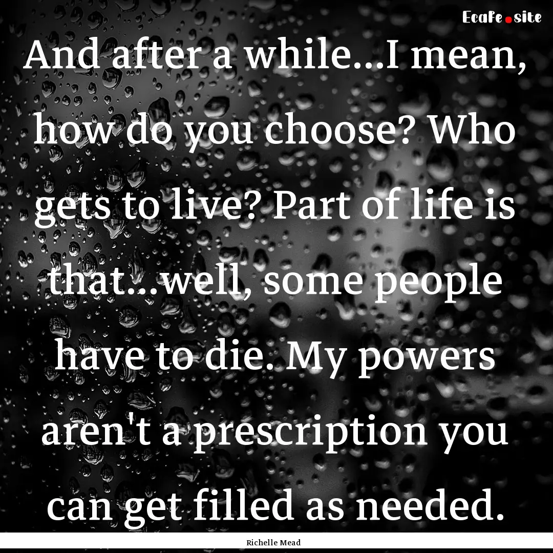 And after a while...I mean, how do you choose?.... : Quote by Richelle Mead