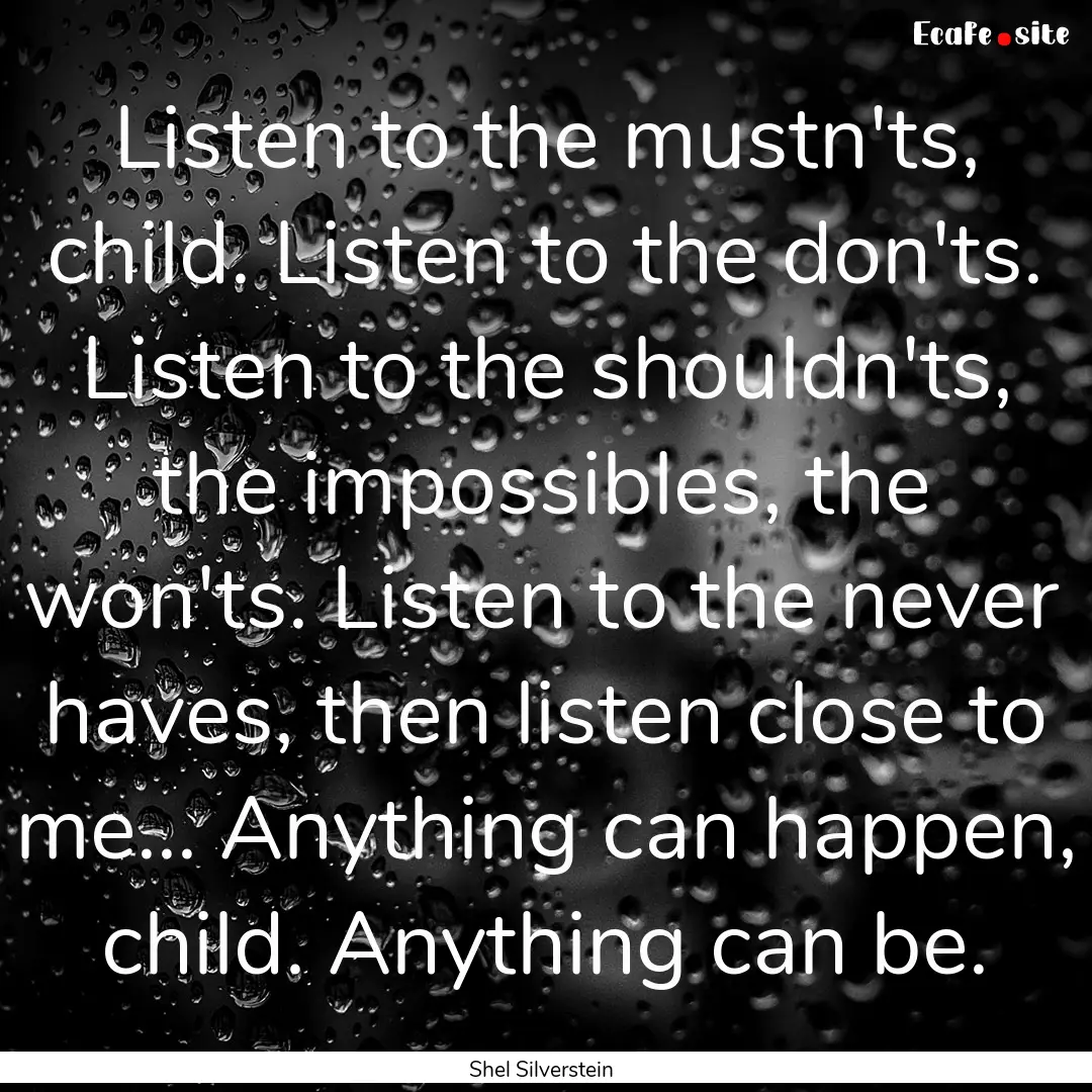 Listen to the mustn'ts, child. Listen to.... : Quote by Shel Silverstein