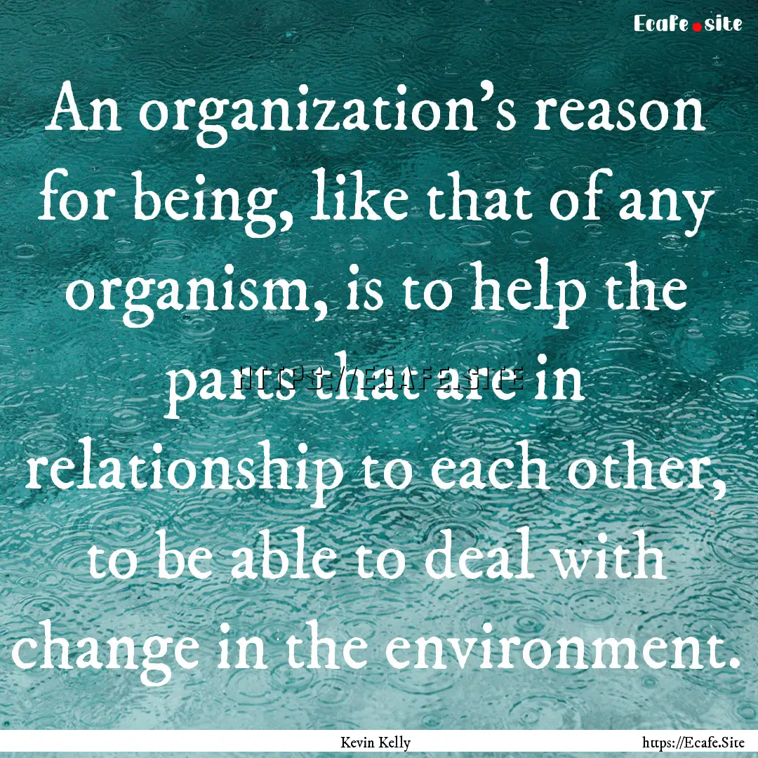 An organization's reason for being, like.... : Quote by Kevin Kelly