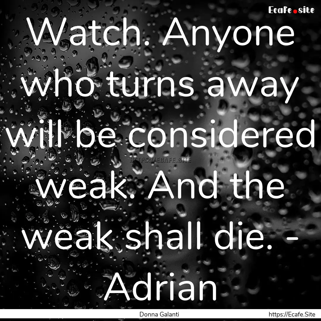 Watch. Anyone who turns away will be considered.... : Quote by Donna Galanti