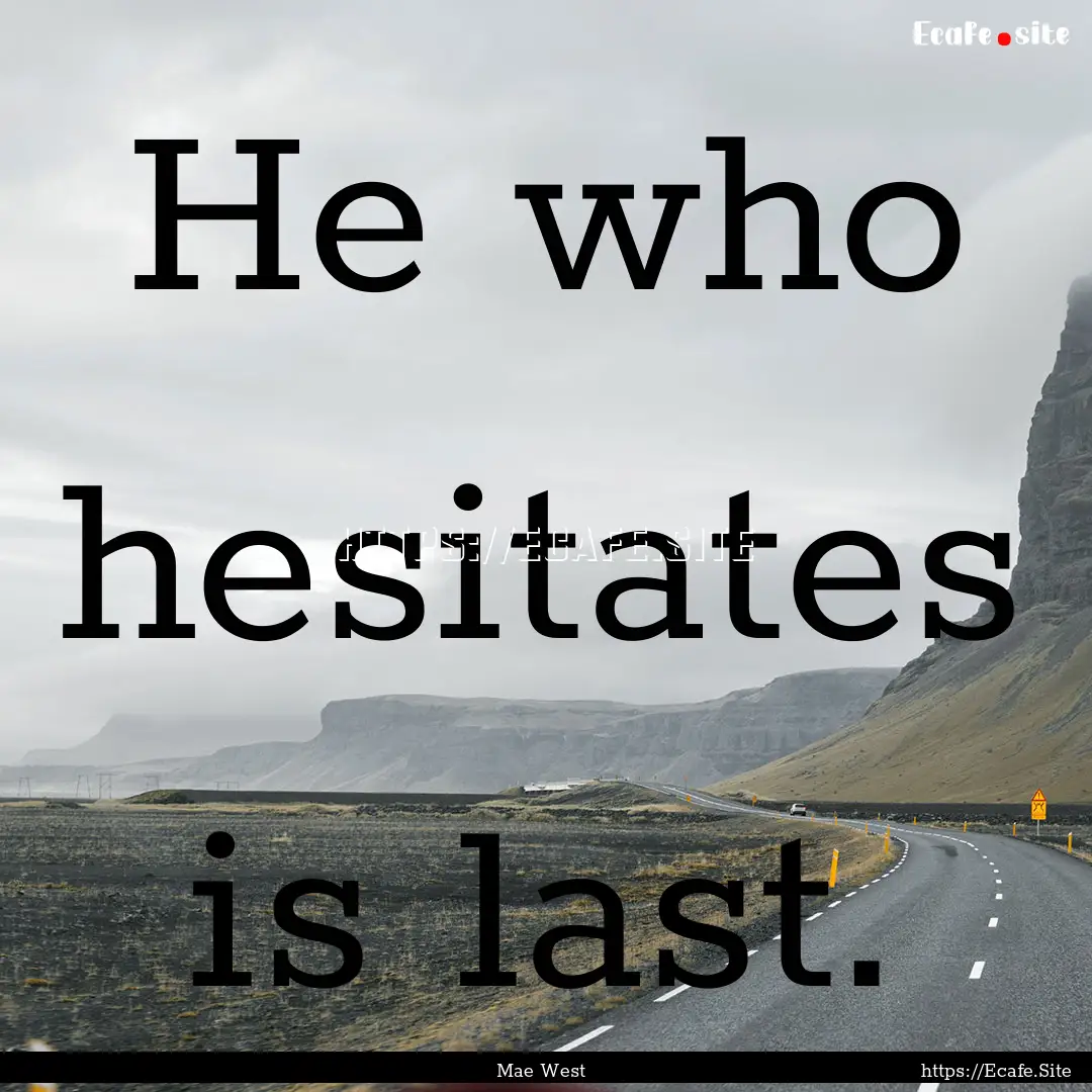 He who hesitates is last. : Quote by Mae West