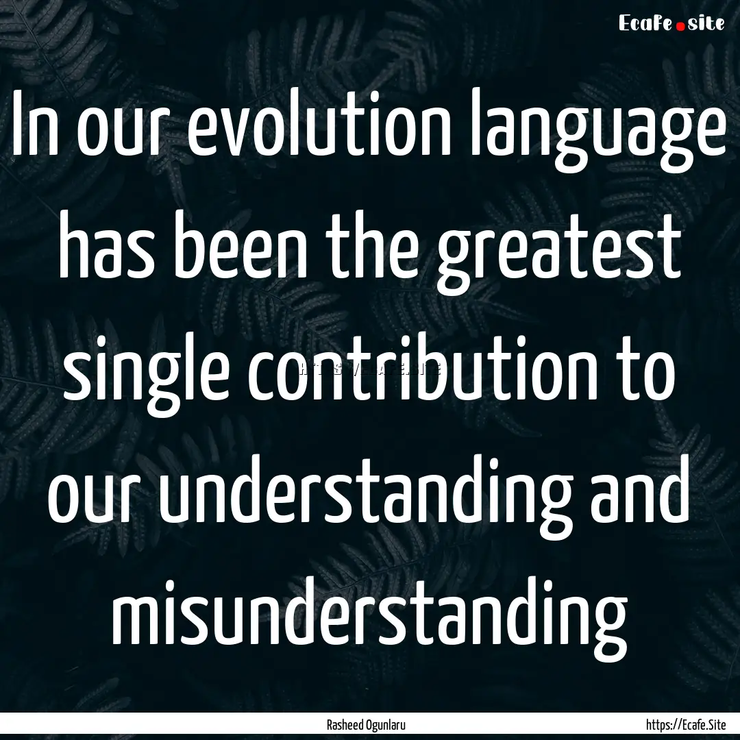 In our evolution language has been the greatest.... : Quote by Rasheed Ogunlaru