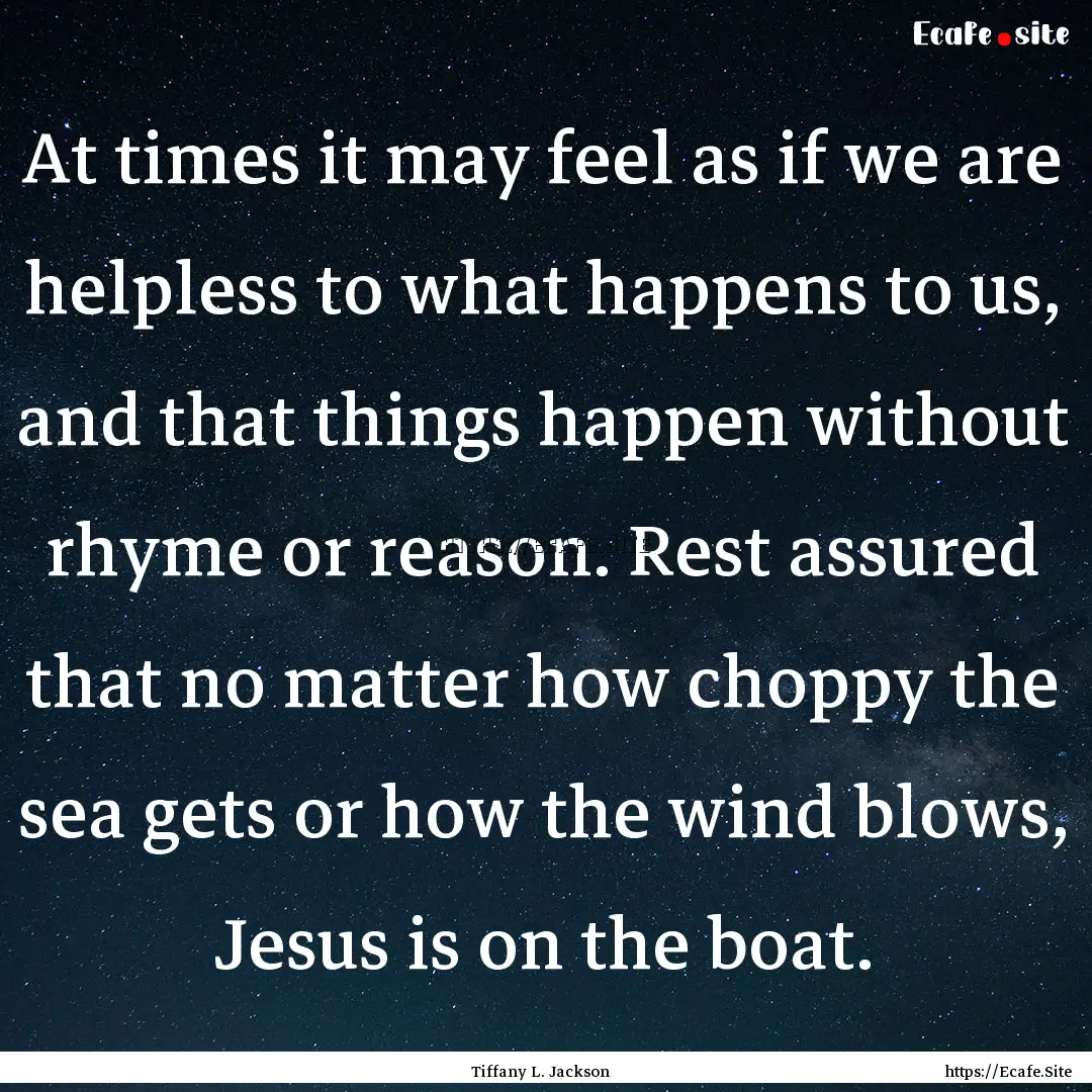 At times it may feel as if we are helpless.... : Quote by Tiffany L. Jackson