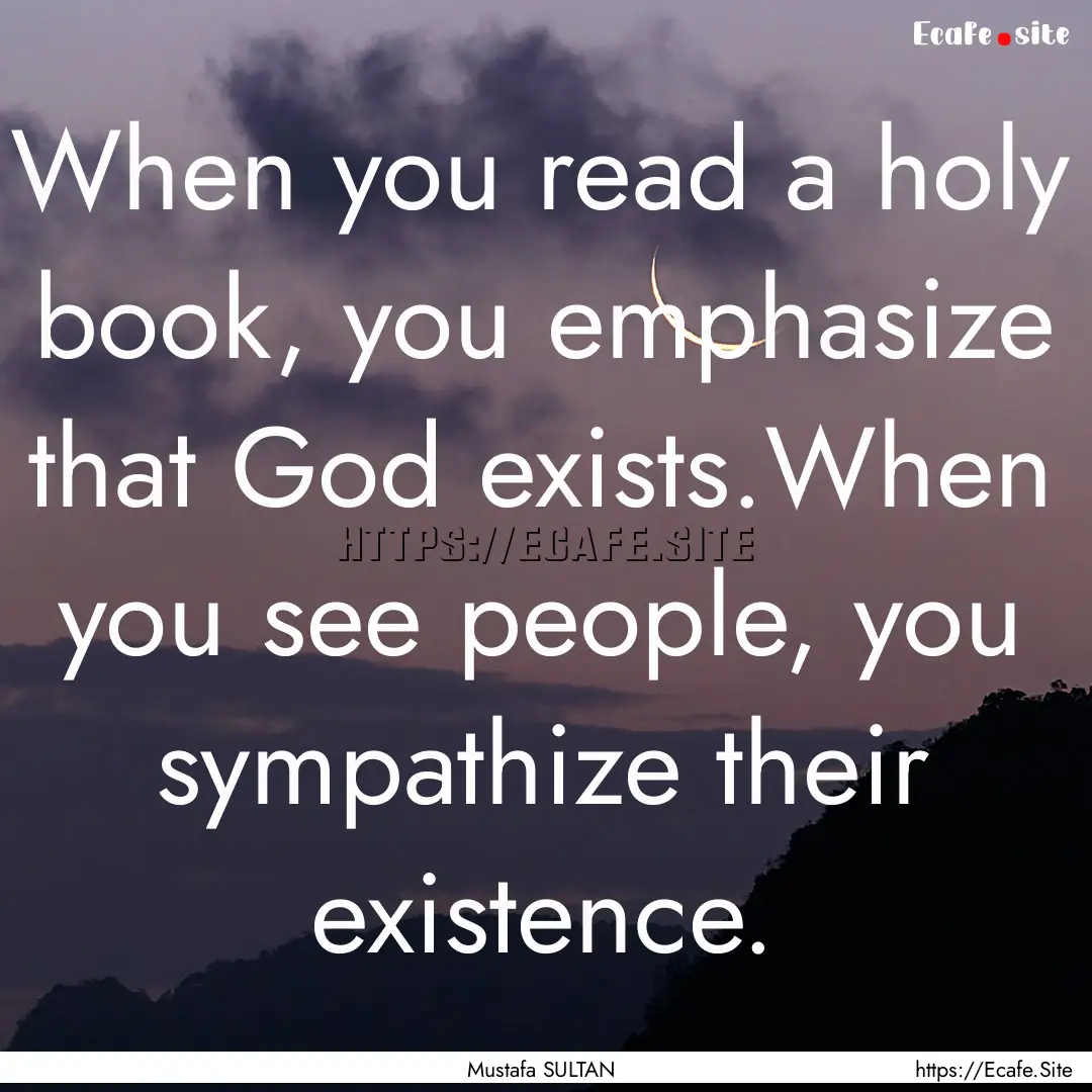 When you read a holy book, you emphasize.... : Quote by Mustafa SULTAN