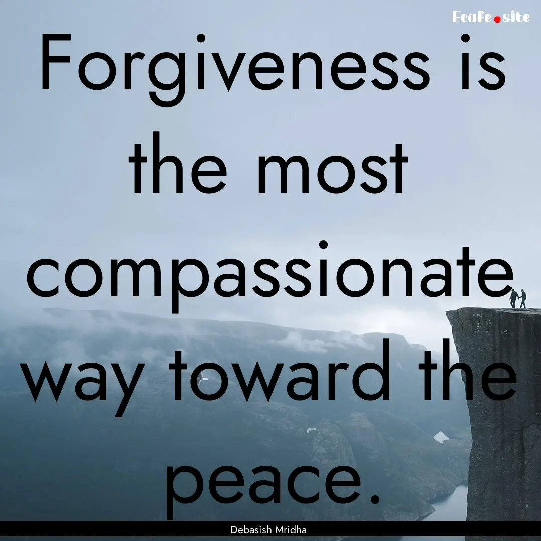 Forgiveness is the most compassionate way.... : Quote by Debasish Mridha