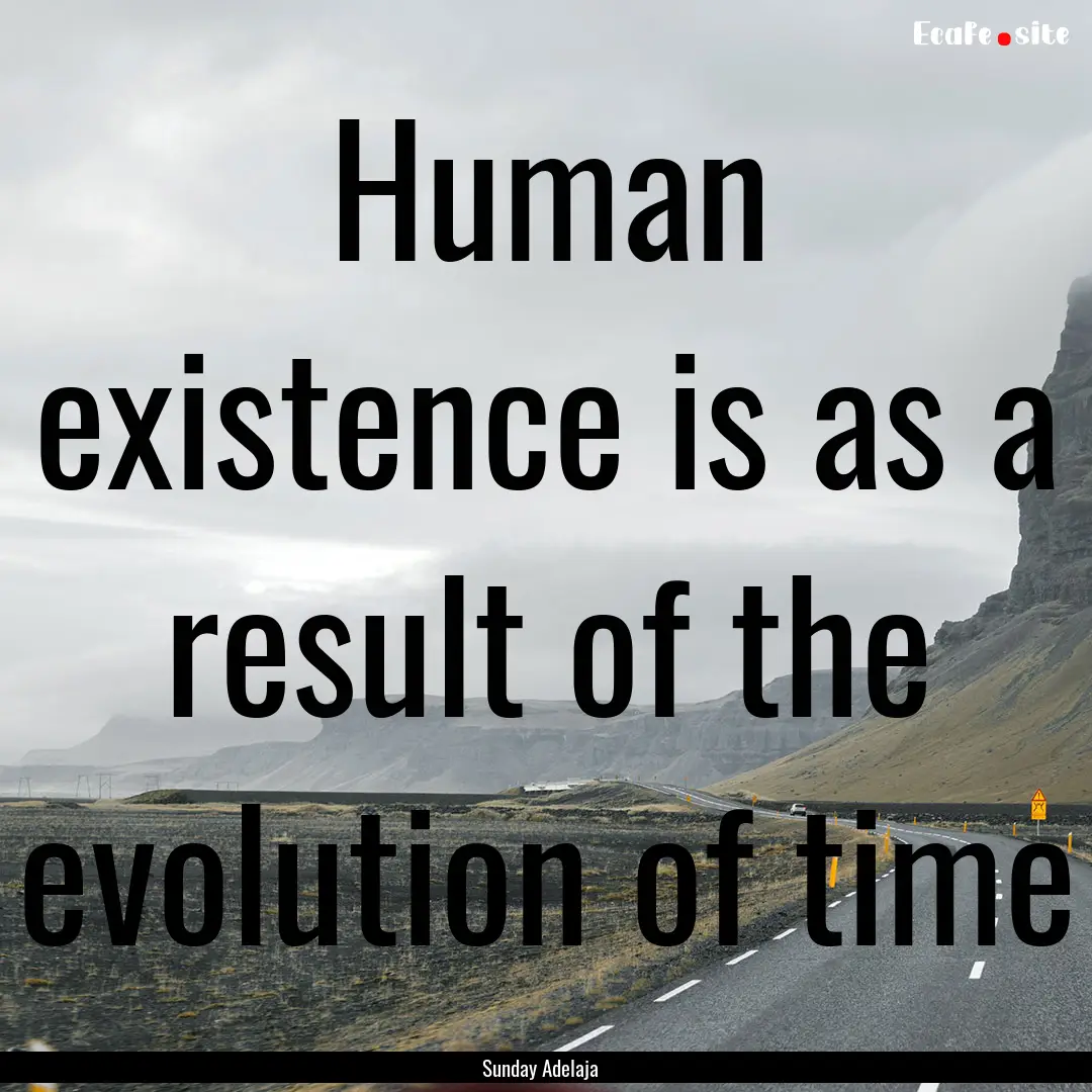 Human existence is as a result of the evolution.... : Quote by Sunday Adelaja