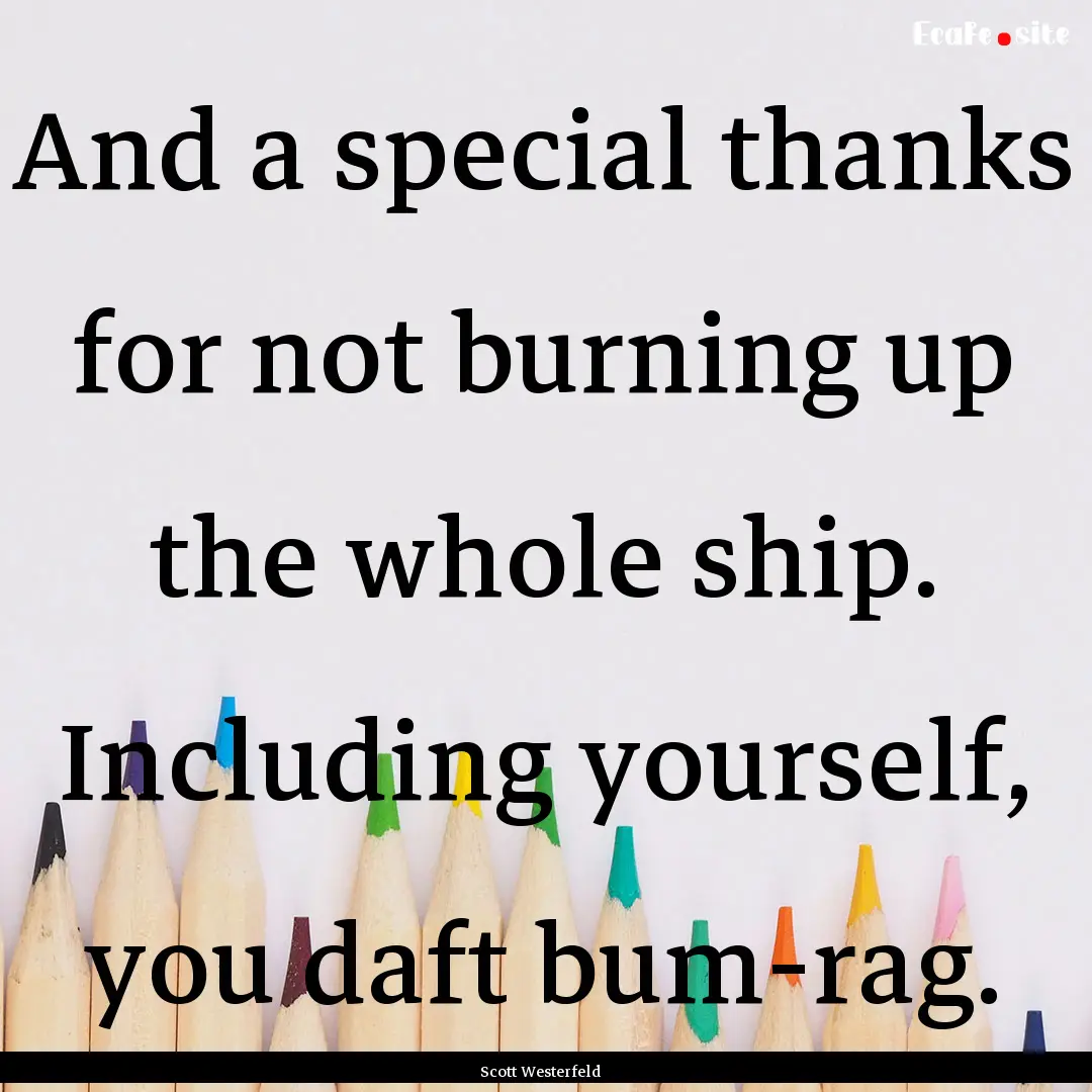 And a special thanks for not burning up the.... : Quote by Scott Westerfeld