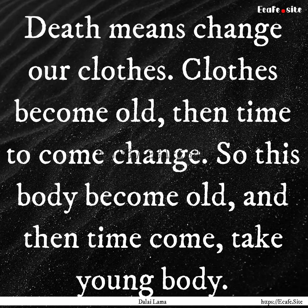 Death means change our clothes. Clothes become.... : Quote by Dalai Lama