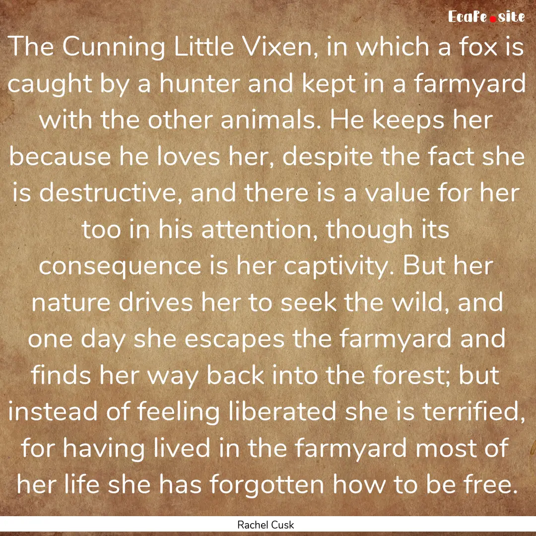 The Cunning Little Vixen, in which a fox.... : Quote by Rachel Cusk