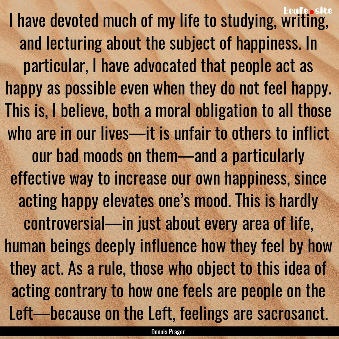 I have devoted much of my life to studying,.... : Quote by Dennis Prager