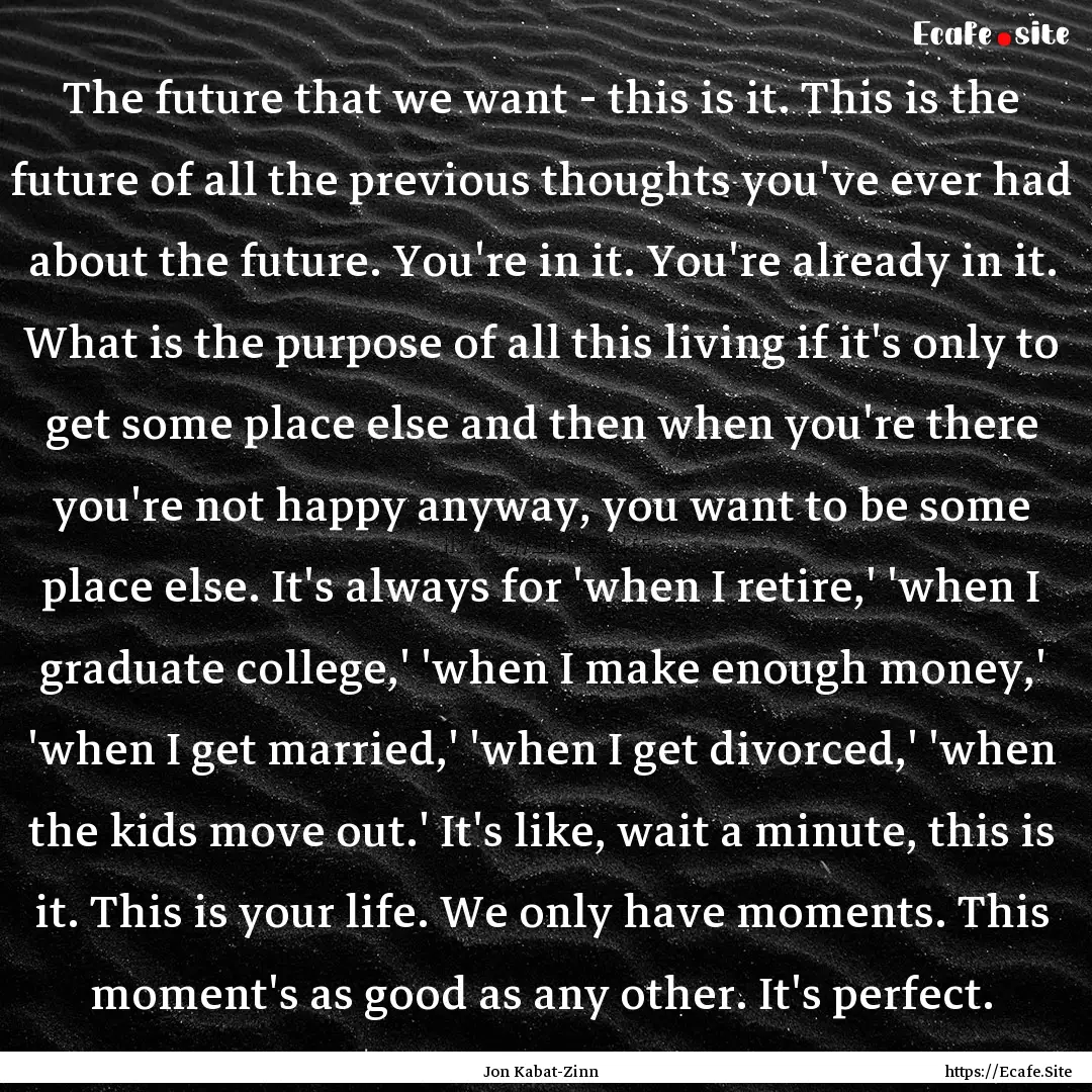 The future that we want - this is it. This.... : Quote by Jon Kabat-Zinn