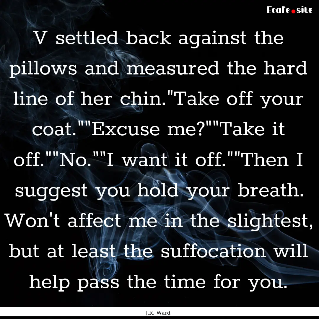 V settled back against the pillows and measured.... : Quote by J.R. Ward