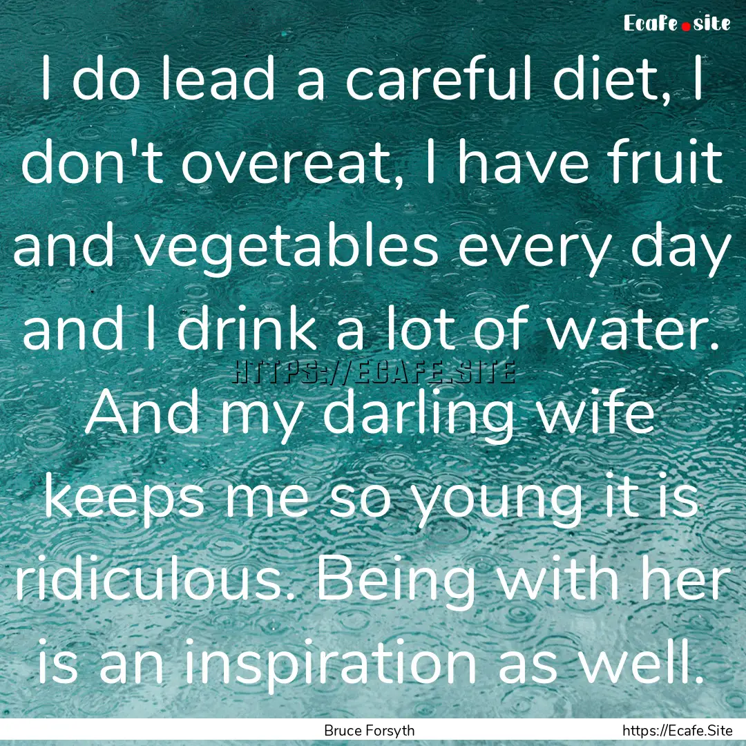 I do lead a careful diet, I don't overeat,.... : Quote by Bruce Forsyth