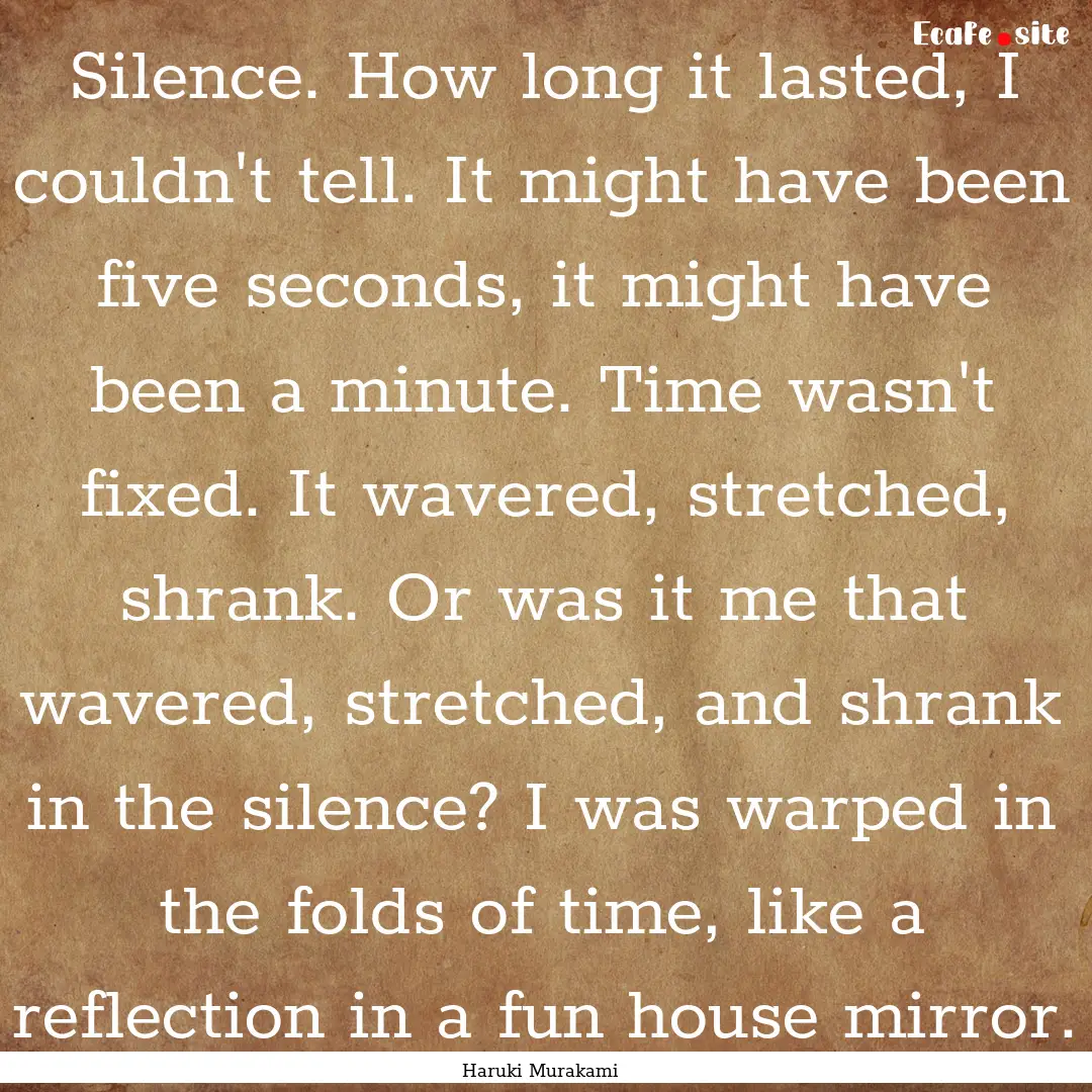 Silence. How long it lasted, I couldn't tell..... : Quote by Haruki Murakami