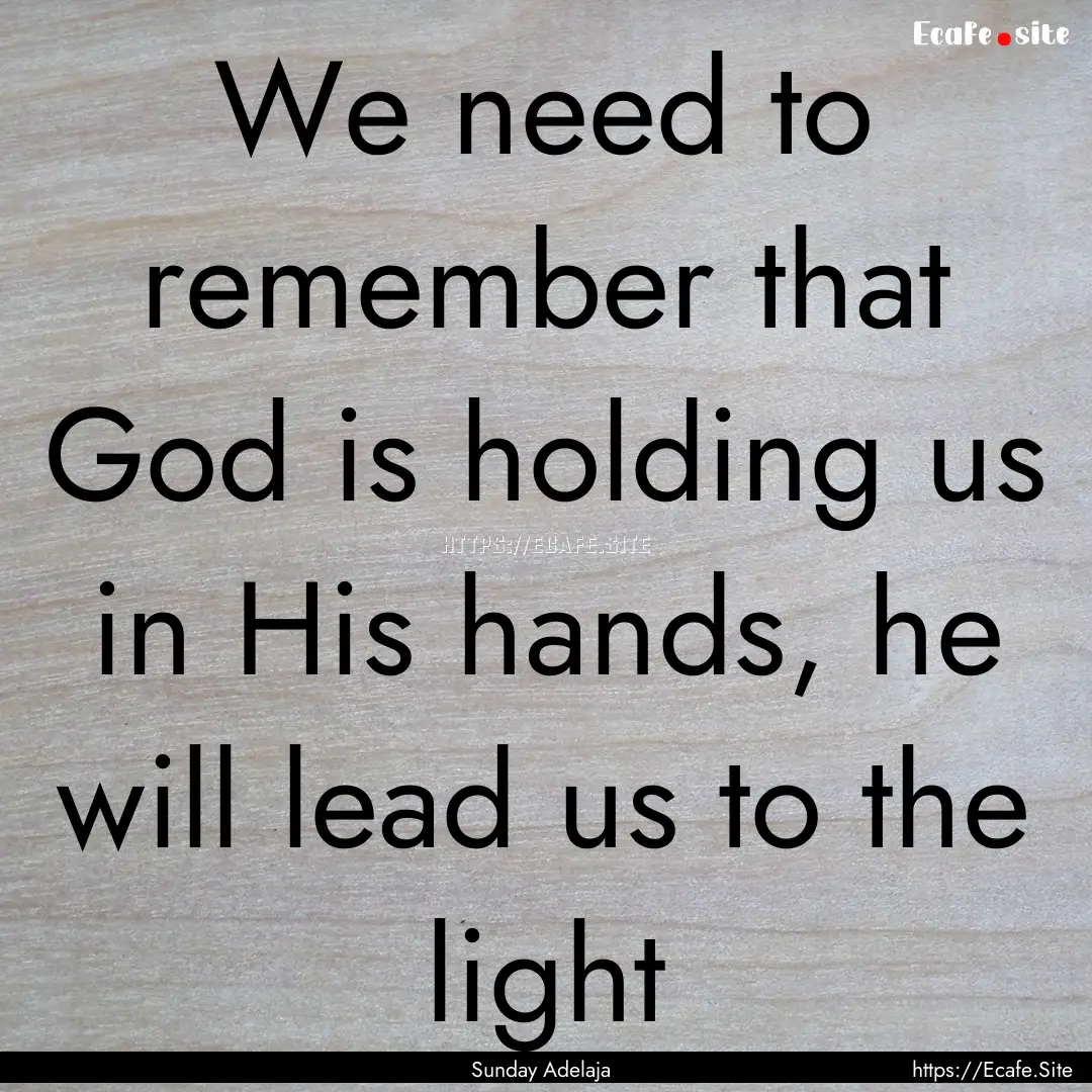 We need to remember that God is holding us.... : Quote by Sunday Adelaja