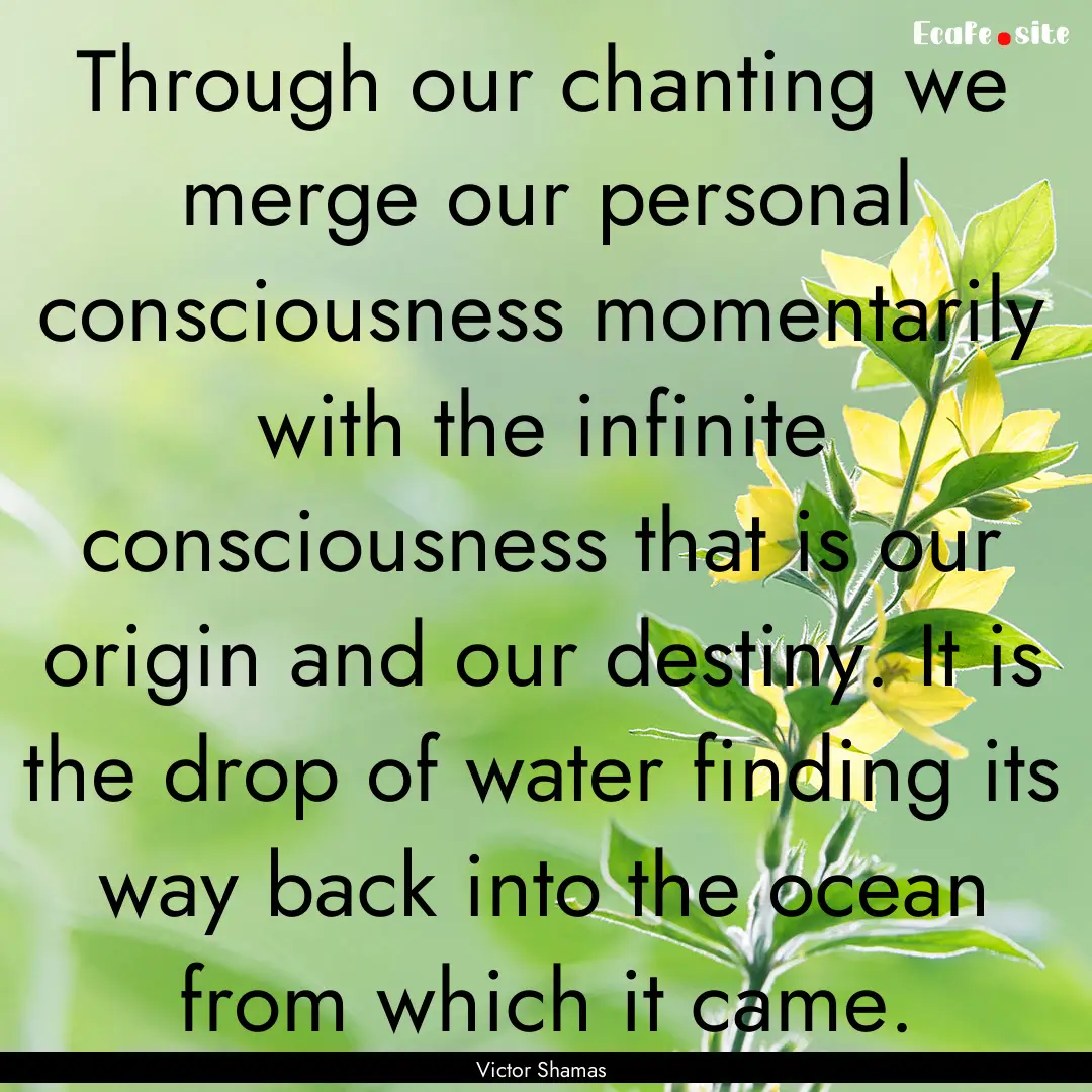 Through our chanting we merge our personal.... : Quote by Victor Shamas