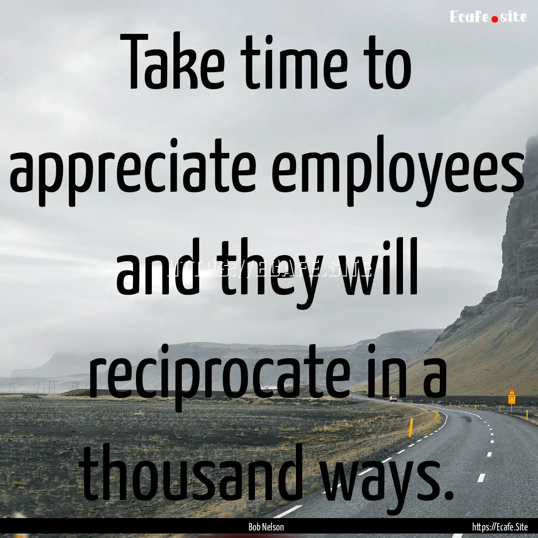 Take time to appreciate employees and they.... : Quote by Bob Nelson