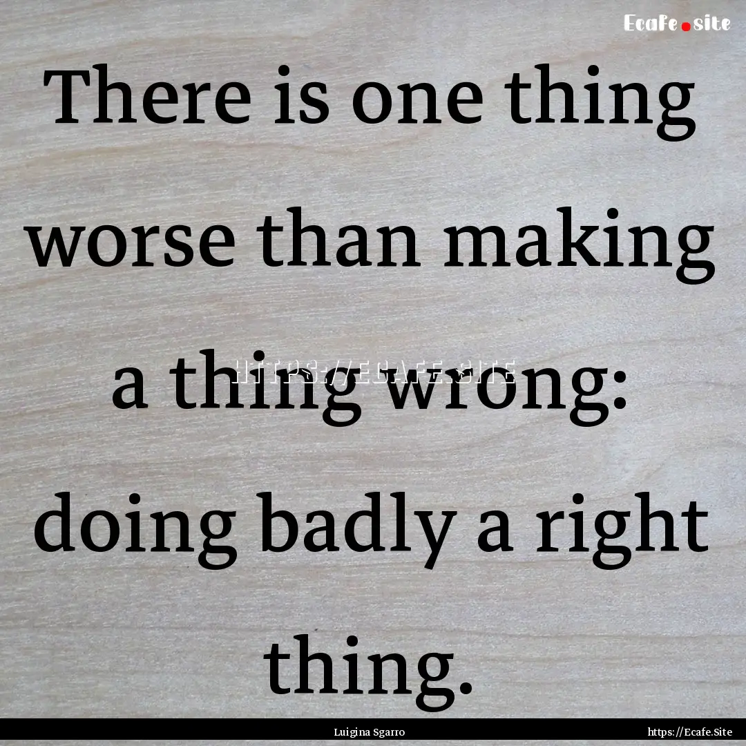 There is one thing worse than making a thing.... : Quote by Luigina Sgarro