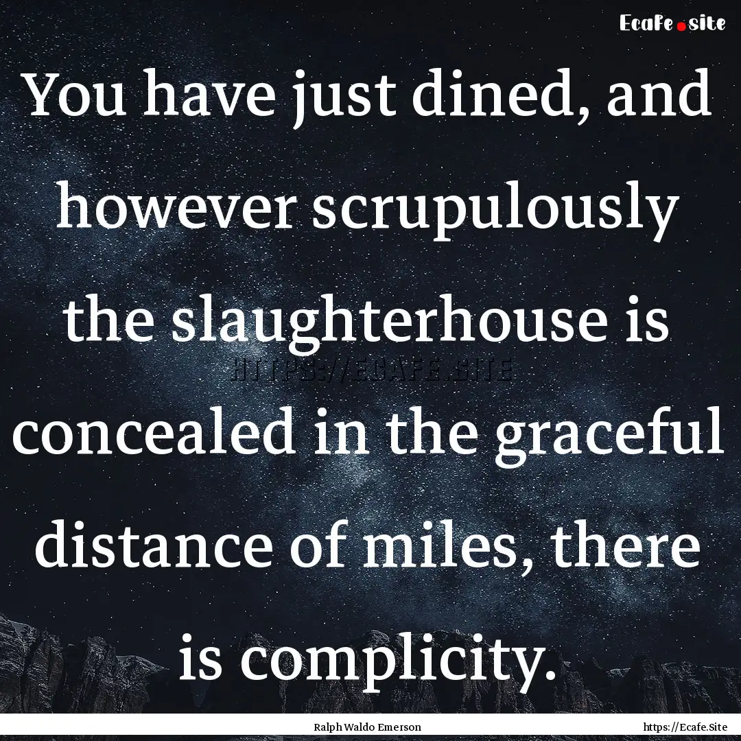 You have just dined, and however scrupulously.... : Quote by Ralph Waldo Emerson