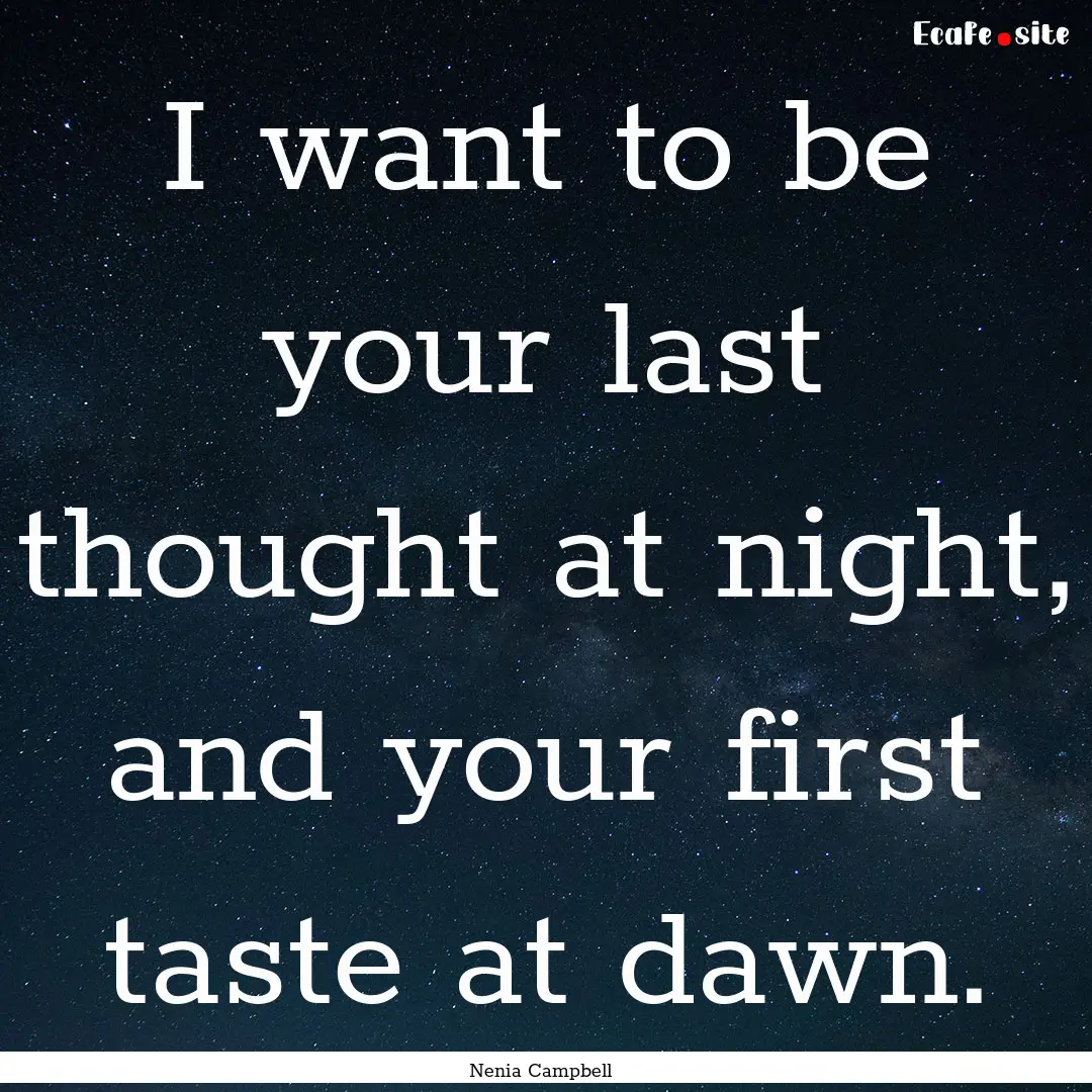 I want to be your last thought at night,.... : Quote by Nenia Campbell