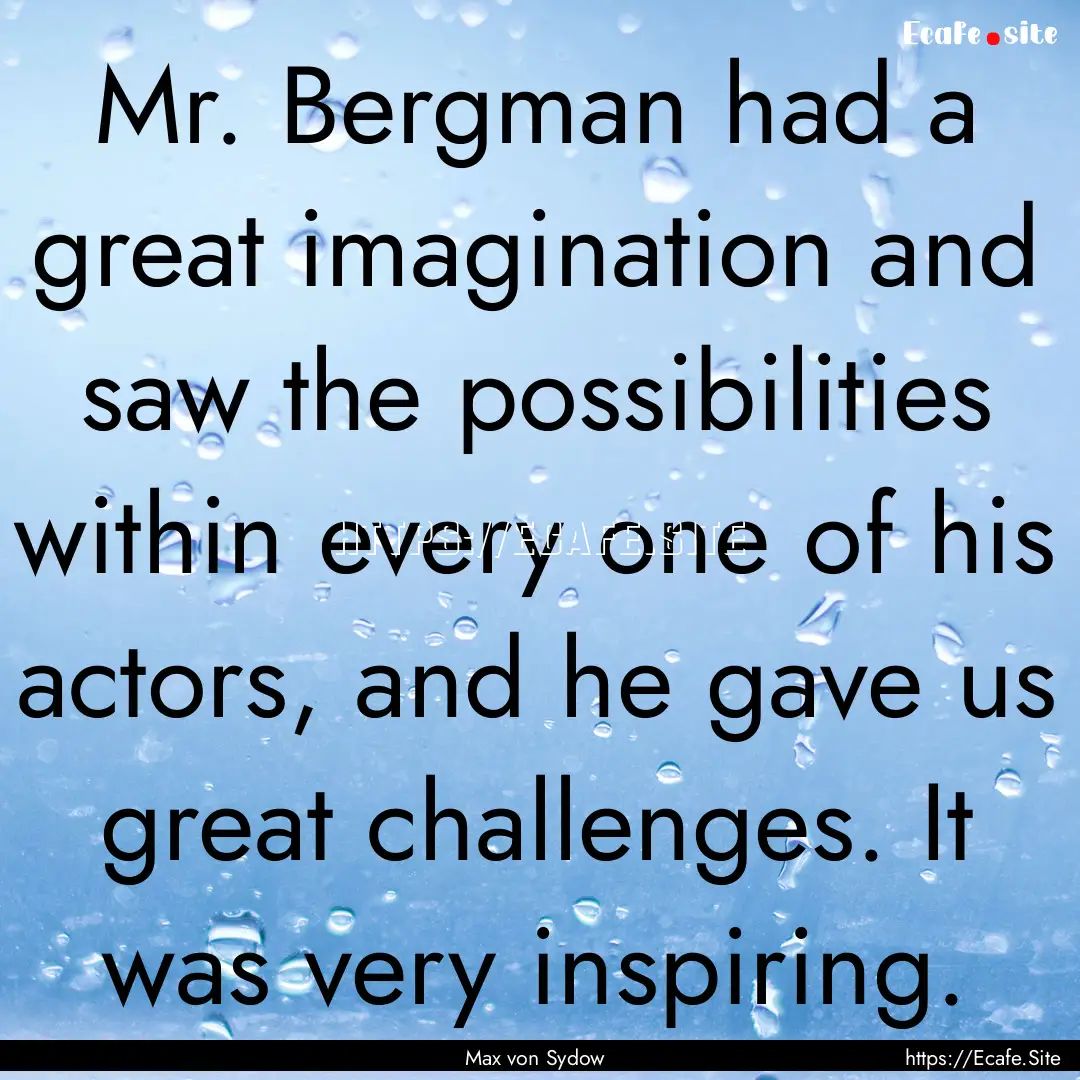 Mr. Bergman had a great imagination and saw.... : Quote by Max von Sydow