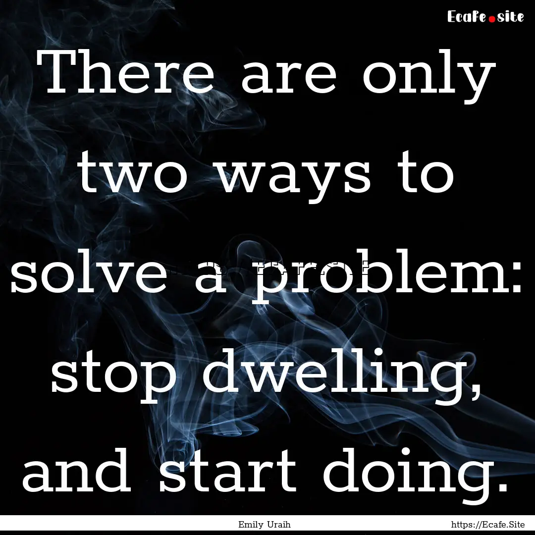 There are only two ways to solve a problem:.... : Quote by Emily Uraih