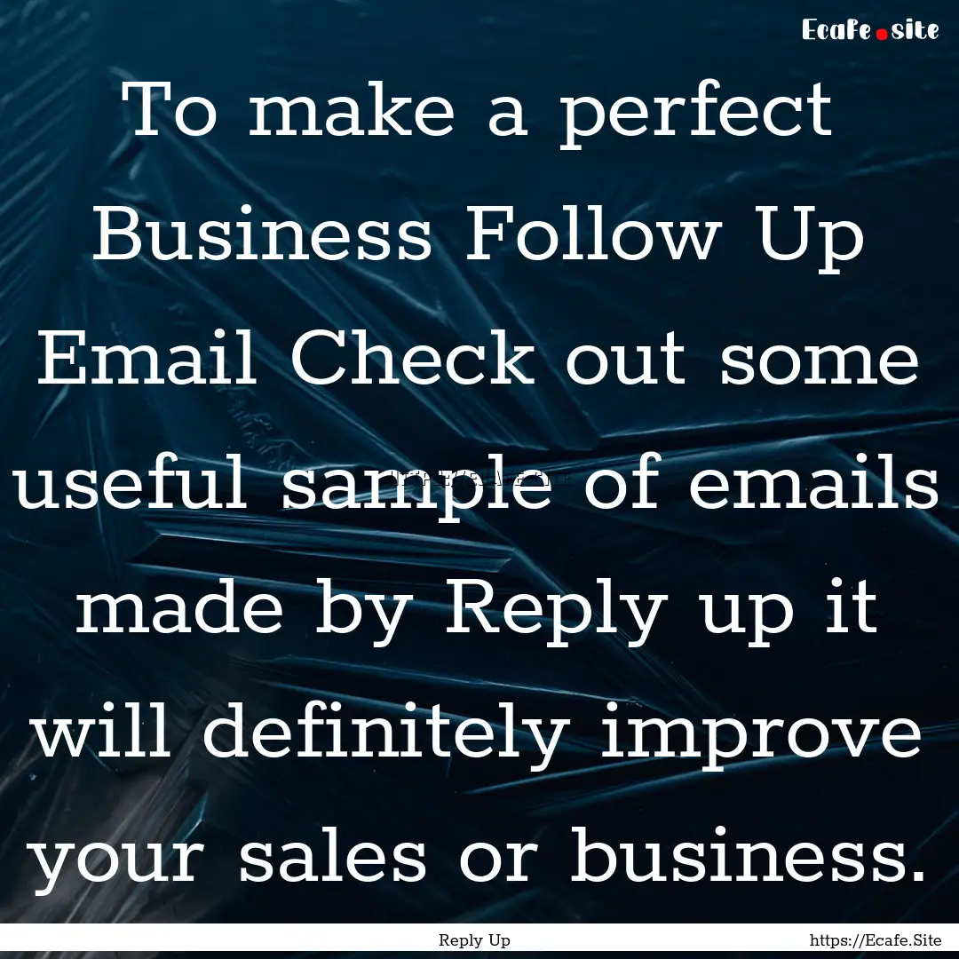 To make a perfect Business Follow Up Email.... : Quote by Reply Up