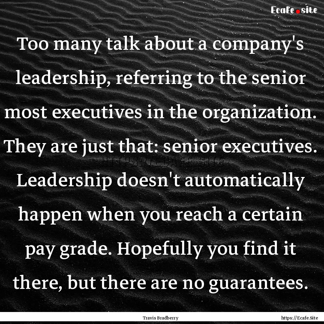 Too many talk about a company's leadership,.... : Quote by Travis Bradberry