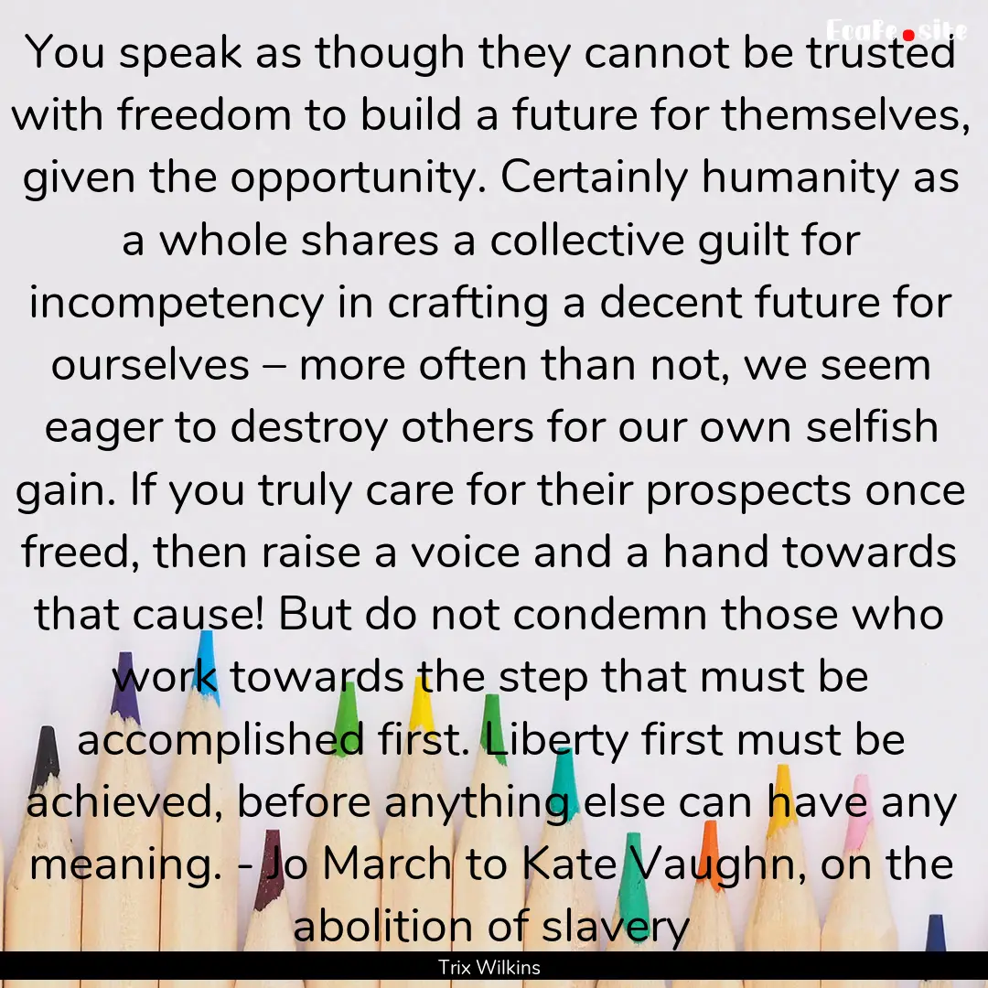 You speak as though they cannot be trusted.... : Quote by Trix Wilkins