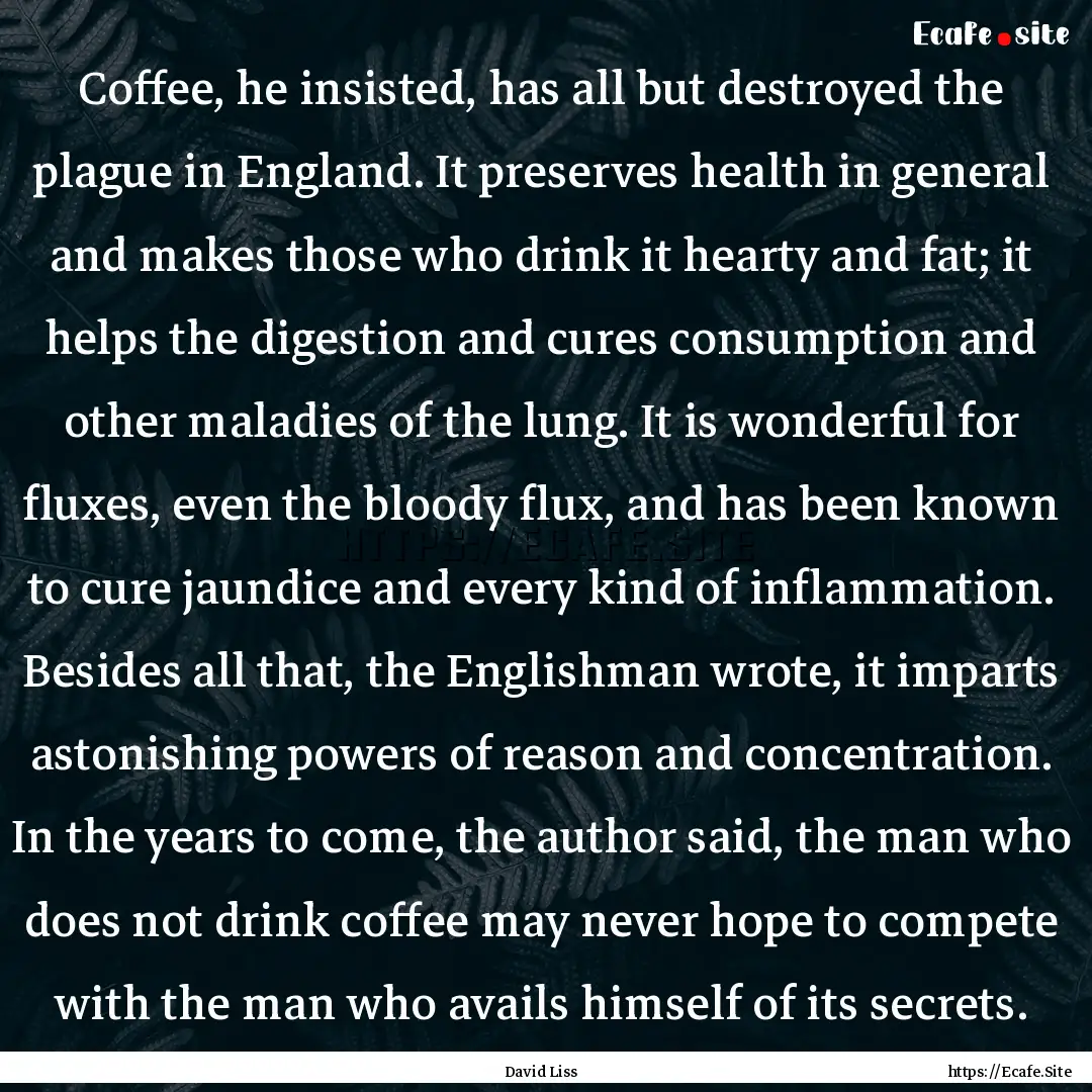 Coffee, he insisted, has all but destroyed.... : Quote by David Liss