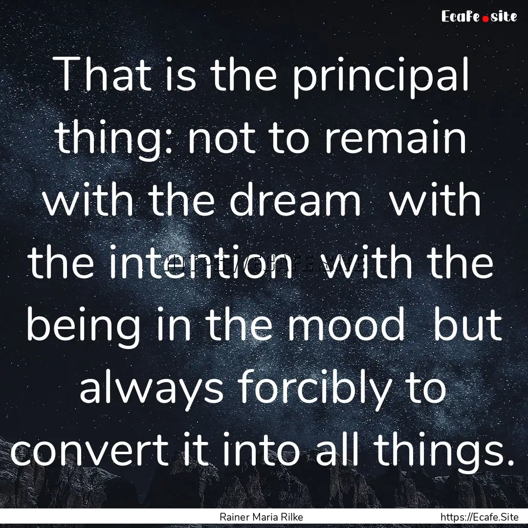 That is the principal thing: not to remain.... : Quote by Rainer Maria Rilke