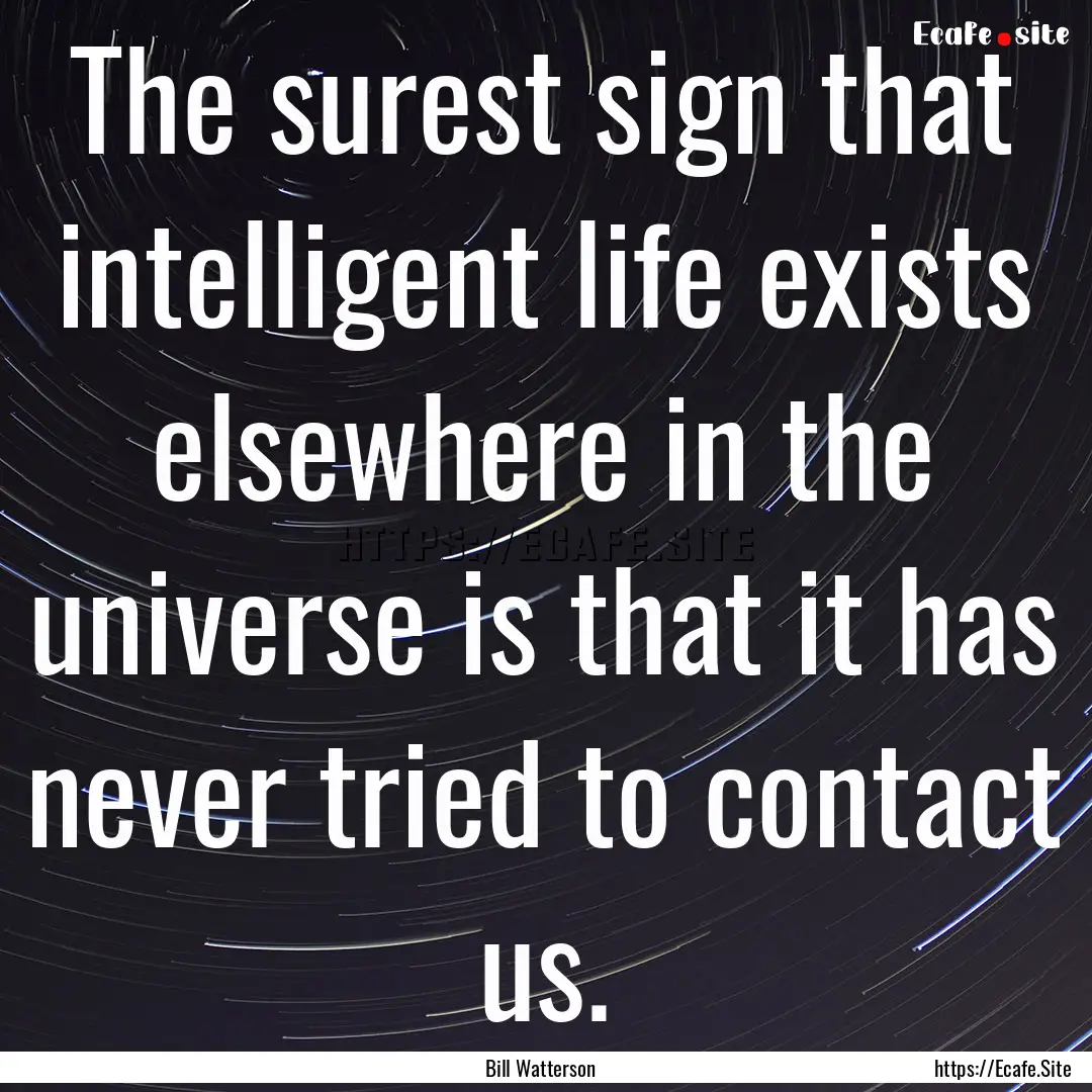 The surest sign that intelligent life exists.... : Quote by Bill Watterson