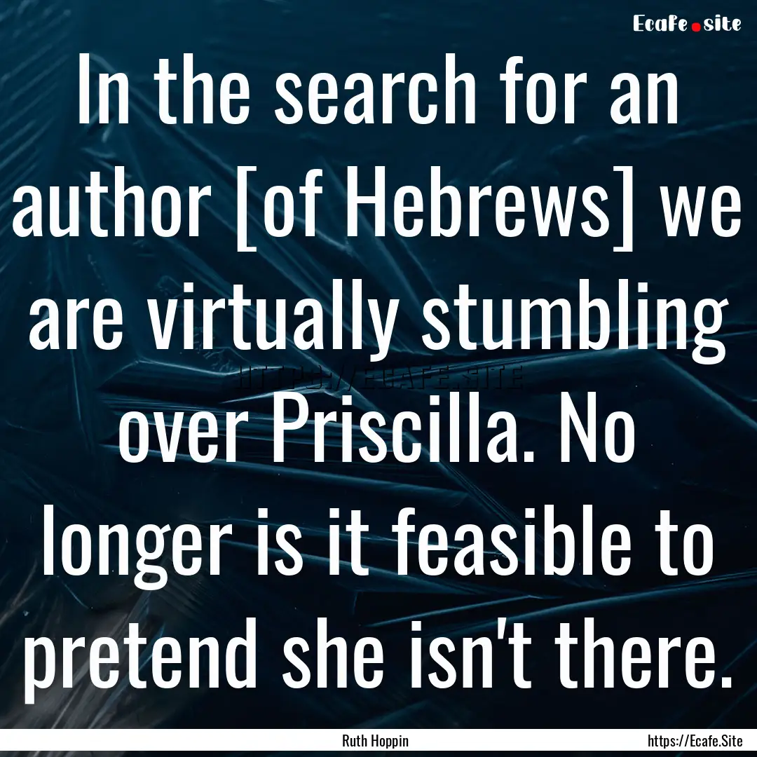 In the search for an author [of Hebrews].... : Quote by Ruth Hoppin