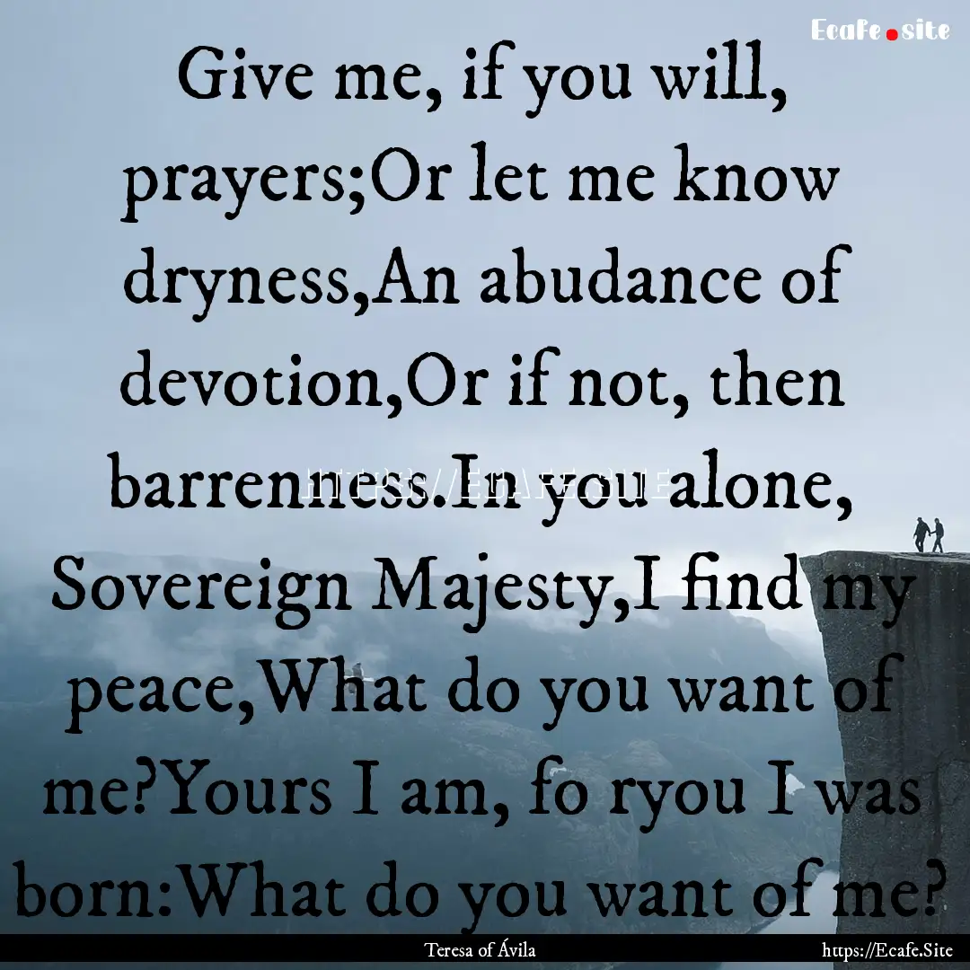 Give me, if you will, prayers;Or let me know.... : Quote by Teresa of Ávila