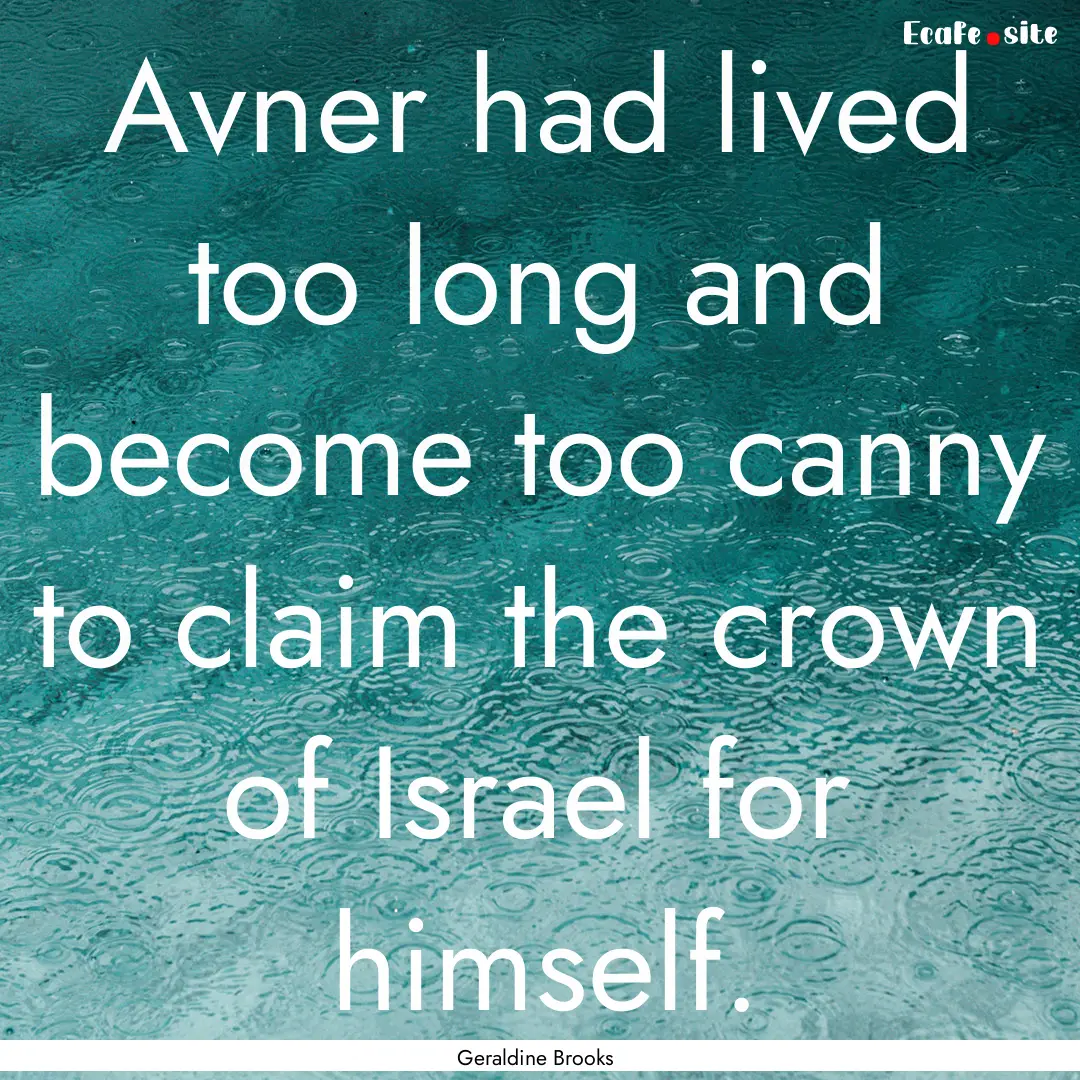 Avner had lived too long and become too canny.... : Quote by Geraldine Brooks