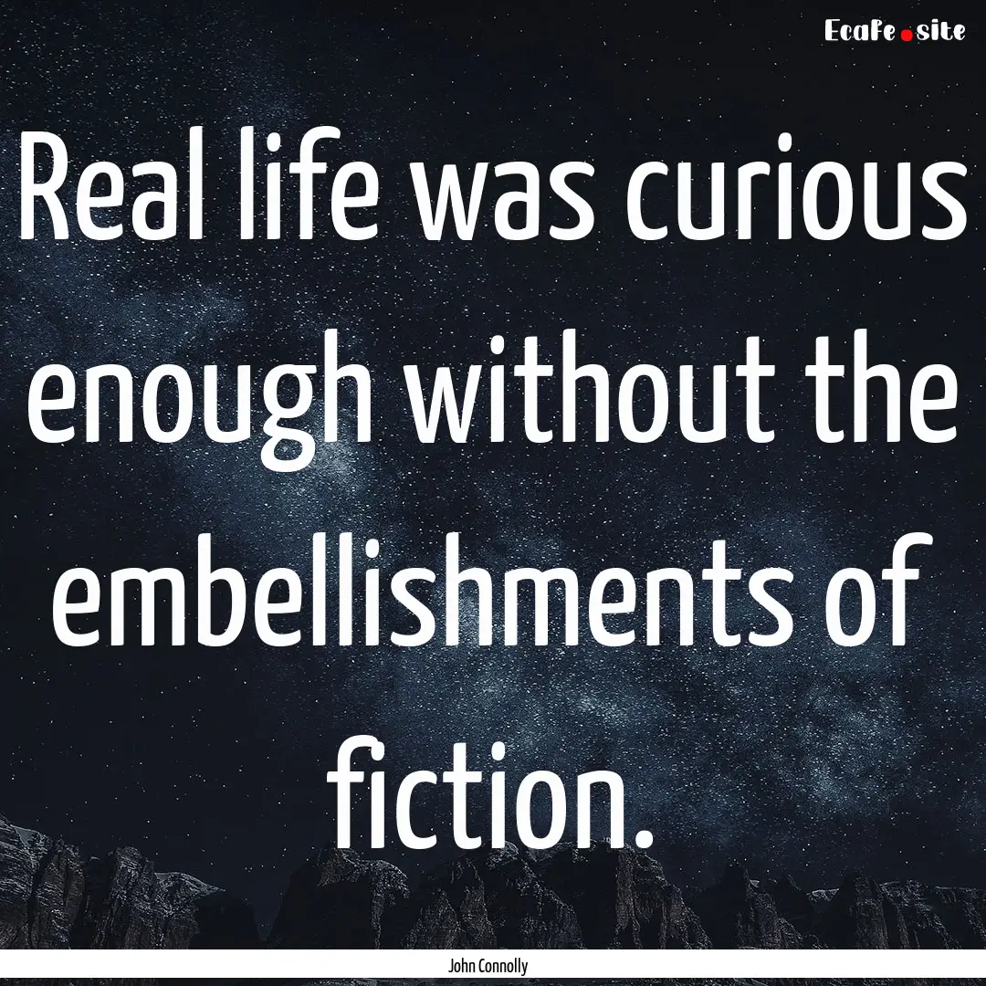 Real life was curious enough without the.... : Quote by John Connolly