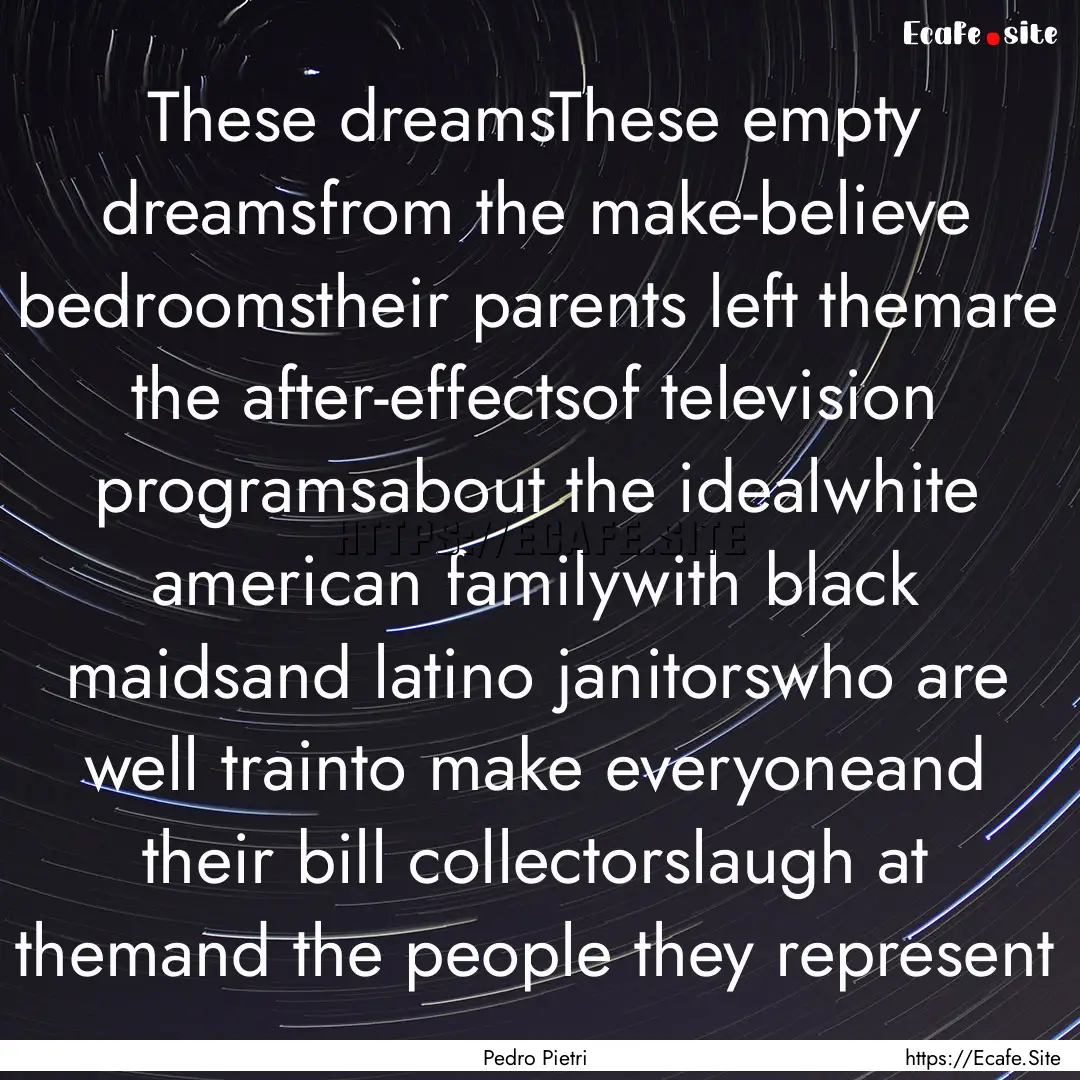 These dreamsThese empty dreamsfrom the make-believe.... : Quote by Pedro Pietri