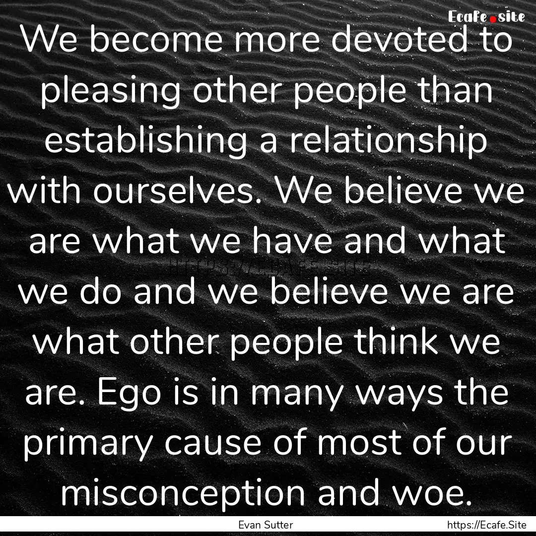 We become more devoted to pleasing other.... : Quote by Evan Sutter