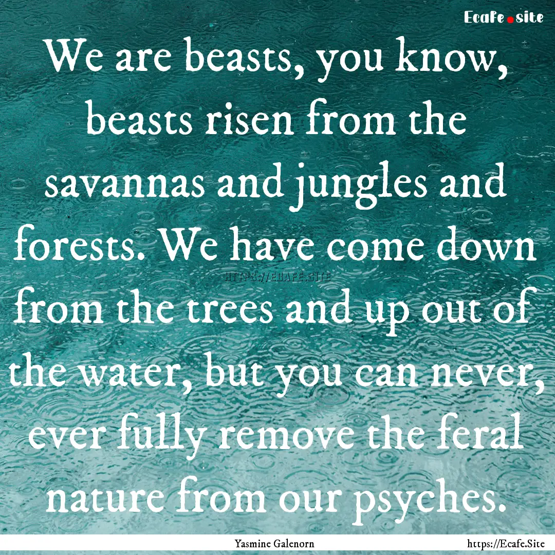 We are beasts, you know, beasts risen from.... : Quote by Yasmine Galenorn