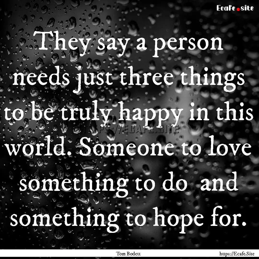 They say a person needs just three things.... : Quote by Tom Bodett