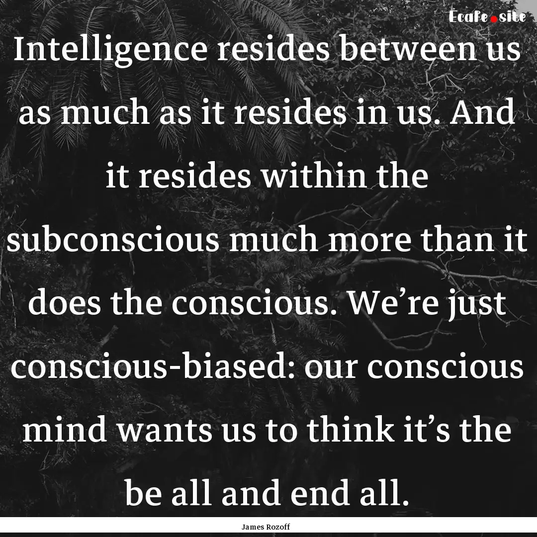 Intelligence resides between us as much as.... : Quote by James Rozoff