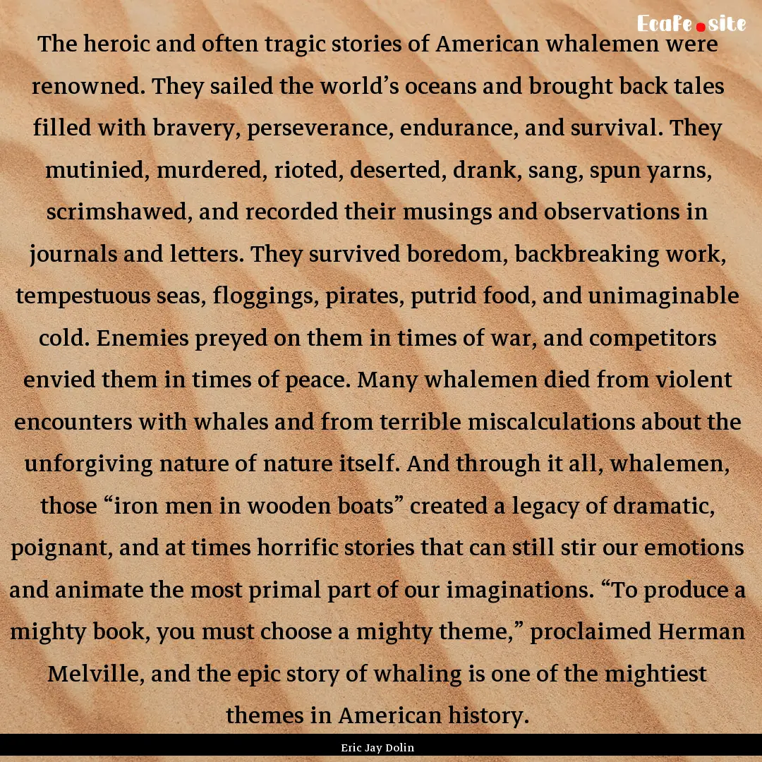 The heroic and often tragic stories of American.... : Quote by Eric Jay Dolin